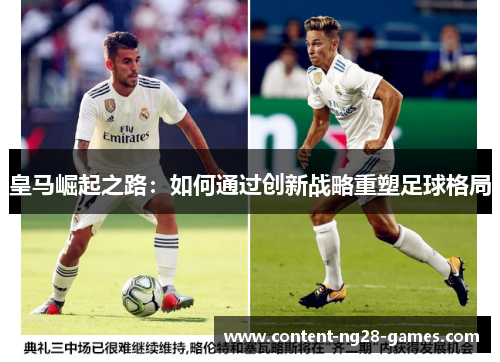 皇马崛起之路：如何通过创新战略重塑足球格局