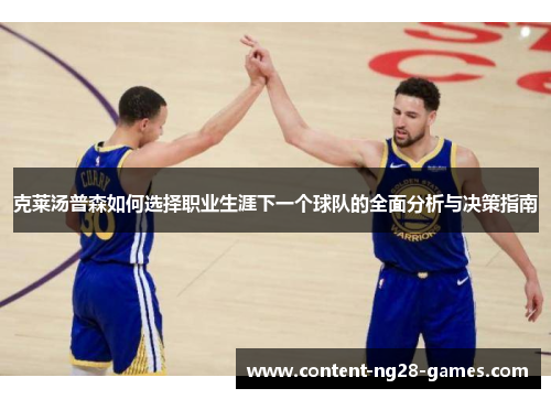 克莱汤普森如何选择职业生涯下一个球队的全面分析与决策指南