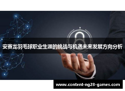 安赛龙羽毛球职业生涯的挑战与机遇未来发展方向分析