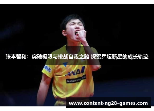 张本智和:突破极限与挑战自我之路 探索乒坛新星的成长轨迹