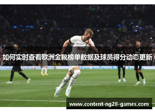 如何实时查看欧洲金靴榜单数据及球员得分动态更新