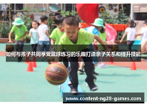 如何与孩子共同享受篮球练习的乐趣打造亲子关系和提升技能