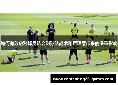 如何有效应对球员转会对球队战术和管理层带来的多重影响