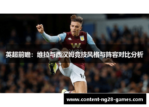 英超前瞻:维拉与西汉姆竞技风格与阵容对比分析