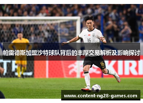 帕雷德斯加盟沙特球队背后的丰厚交易解析及影响探讨