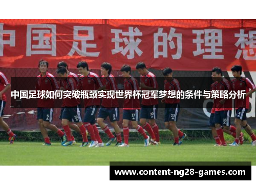 中国足球如何突破瓶颈实现世界杯冠军梦想的条件与策略分析