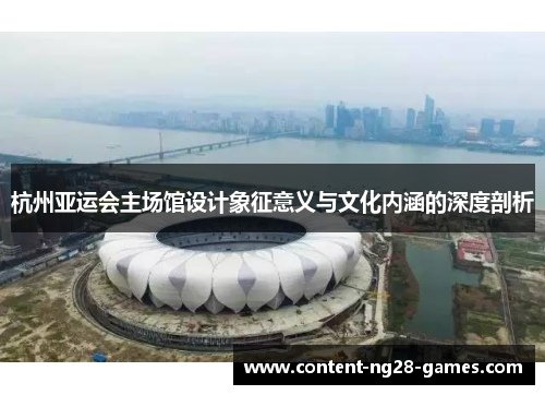 杭州亚运会主场馆设计象征意义与文化内涵的深度剖析