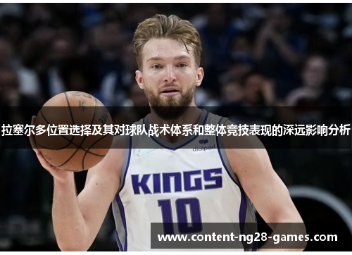 拉塞尔多位置选择及其对球队战术体系和整体竞技表现的深远影响分析