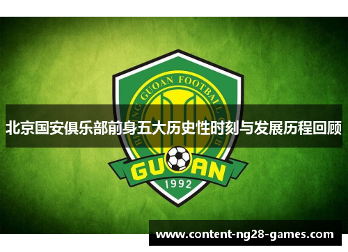 北京国安俱乐部前身五大历史性时刻与发展历程回顾