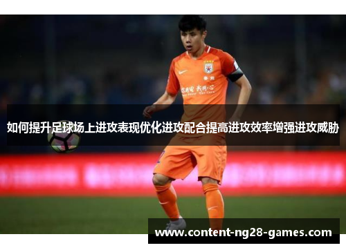 如何提升足球场上进攻表现优化进攻配合提高进攻效率增强进攻威胁