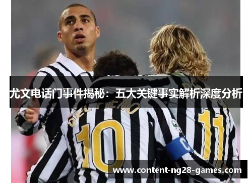 尤文电话门事件揭秘：五大关键事实解析深度分析