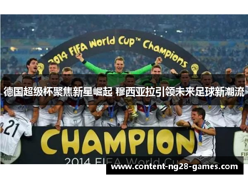 德国超级杯聚焦新星崛起 穆西亚拉引领未来足球新潮流