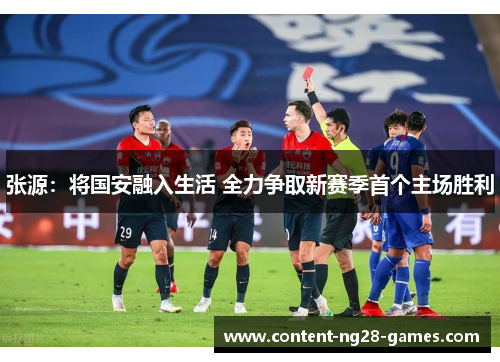 张源：将国安融入生活 全力争取新赛季首个主场胜利