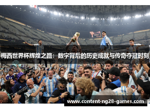 梅西世界杯辉煌之路：数字背后的历史成就与传奇夺冠时刻