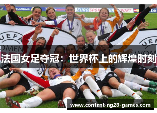 法国女足夺冠：世界杯上的辉煌时刻