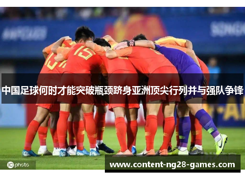 中国足球何时才能突破瓶颈跻身亚洲顶尖行列并与强队争锋