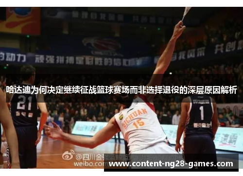 哈达迪为何决定继续征战篮球赛场而非选择退役的深层原因解析