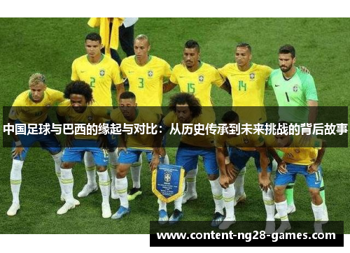 中国足球与巴西的缘起与对比：从历史传承到未来挑战的背后故事