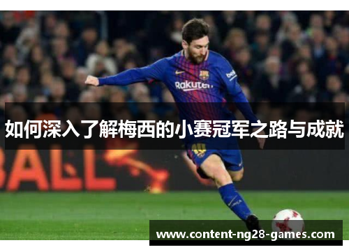 如何深入了解梅西的小赛冠军之路与成就
