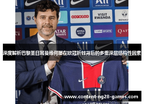 深度解析巴黎圣日耳曼缘何屡在欧冠折戟背后的多重深层结构性因素 深度解析巴黎圣日耳曼缘何屡在欧冠折戟背后的多重深层结构性因素