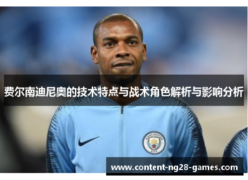 费尔南迪尼奥的技术特点与战术角色解析与影响分析 费尔南迪尼奥的技术特点与战术角色解析与影响分析