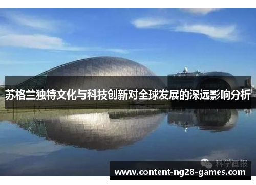 苏格兰独特文化与科技创新对全球发展的深远影响分析