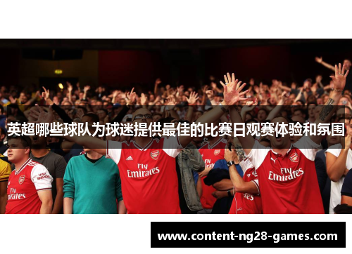 英超哪些球队为球迷提供最佳的比赛日观赛体验和氛围